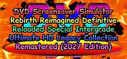 DVD Screensaver Simulator Rebirth Reimagined Definitive Reloaded Special Intergrade Ultimate HD Legacy Collection Remastered (2027 Edition)