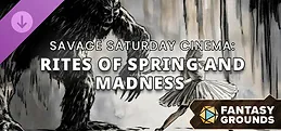 Fantasy Grounds - Savage Saturday Cinema: Rites of Spring and Madness