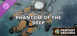 Fantasy Grounds - Savage Saturday Cinema: Phantom of the Deep
