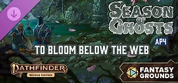 Fantasy Grounds - Pathfinder 2 RPG - Season of Ghosts AP 4: To Bloom Below the Web